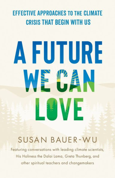 A Future We Can Love: Effective Approaches to the Climate Crisis That Begin with Us