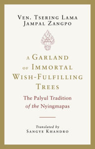 Title: A Garland of Immortal Wish-fulfilling Trees: The Palyul Tradition of the Nyingmapas, Author: Tsering Lama Jampal Zangpo