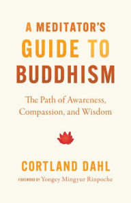 Title: A Meditator's Guide to Buddhism: The Path of Awareness, Compassion, and Wisdom, Author: Cortland Dahl