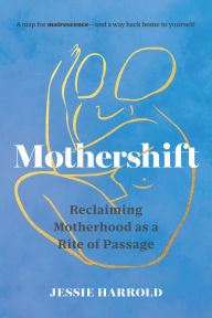 Download books google Mothershift: Reclaiming Motherhood as a Rite of Passage by Jessie Harrold (English Edition) 9781645473060 