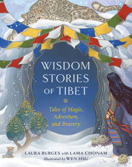 Title: Wisdom Stories of Tibet: Tales of Magic, Adventure, and Bravery, Author: Laura Burges