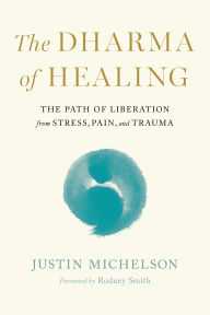 Title: The Dharma of Healing: The Path of Liberation from Stress, Pain, and Trauma, Author: Justin Michelson