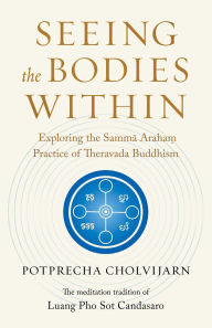 Title: Seeing the Bodies Within: Exploring the Samma Araham Practice of Theravada Buddhism, Author: Potprecha Cholvijarn