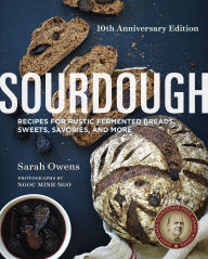 Title: Sourdough: Recipes for Rustic Fermented Breads, Sweets, Savories, and More, Author: Sarah Owens
