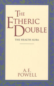 Title: Etheric Double: The Health Aura, Author: A E Powell