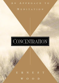 Title: Concentration: An Approach to Meditation, Author: Ernest Wood