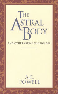 Title: Astral Body: And Other Astral Phenomena, Author: A E Powell