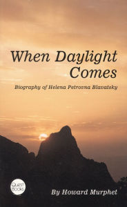 Title: When Daylight Comes: Biography of Helena Petrovna Blavatsky, Author: Howard Murphet