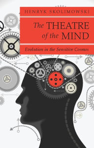 Title: Theatre of the Mind: Evolution in the Sensitive Cosmos, Author: Henryk Skolimowski