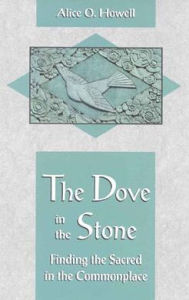 Title: Dove in the Stone: Finding the Sacred in the Commonplace / Edition 1, Author: Alice O Howell