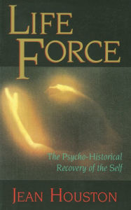 Title: Life Force: The Psycho-Historical Recovery of the Self, Author: Jean Houston PhD Ph.D.