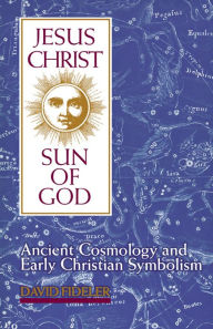 Title: Jesus Christ, Sun of God: Ancient Cosmology, and Early Christian Symbolism / Edition 1, Author: David Fideler