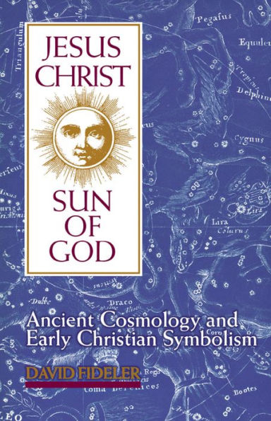 Jesus Christ, Sun of God: Ancient Cosmology and Early Christian Symbolism