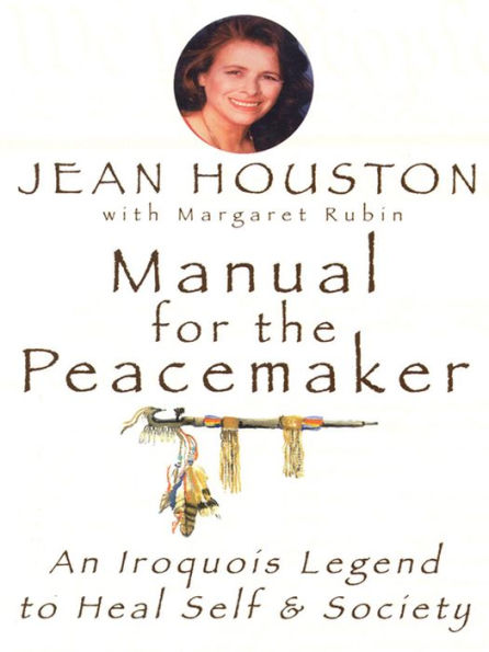 Manual for the Peacemaker: An Iroquois Legend to Heal Self and Society