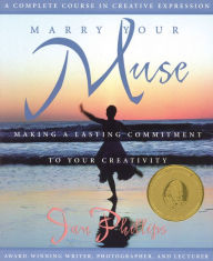 Title: Marry Your Muse: Making a Lasting Commitment to Your Creativity / Edition 1, Author: Jan Phillips