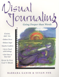 Title: Visual Journaling: Going Deeper that Words, Author: Barbara Ganim