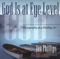 Title: God Is at Eye Level: Photography as a Healing Art / Edition 1, Author: Jan Phillips