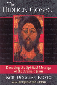 Title: Hidden Gospel: Decoding the Spiritual Message of the Aramaic Jesus, Author: Neil Douglas-Klotz