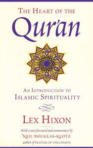 Title: The Heart of the Qur'an: An Introduction to Islamic Spirituality, Author: Lex Hixon