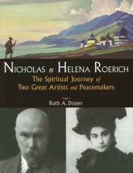 Title: Nicholas and Helena Roerich: The Spiritual Journey of Two Great Artists and Peacemakers, Author: Ruth A. Drayer