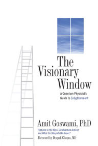 Title: The Visionary Window: A Quantum Physicist's Guide to Enlightenment, Author: Amit Goswami