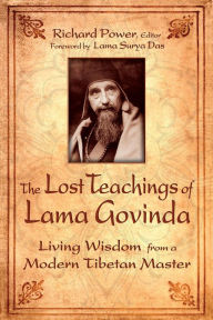 Title: The Lost Teachings of Lama Govinda: Living Wisdom from a Modern Tibetan Master, Author: Richard Power
