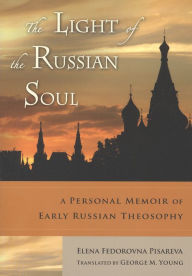 Title: Light of the Russian Soul: A Personal Memoir of Early Russian Theosophy, Author: Elena Fedorovna Pisareva