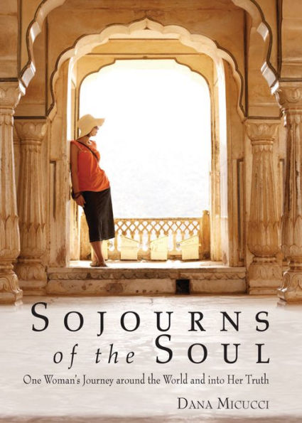 Sojourns of the Soul: One Woman's Journey Around World and into Her Truth