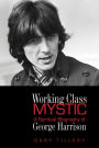 Working Class Mystic: A Spiritual Biography of George Harrison