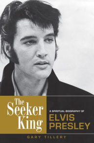Title: The Seeker King: A Spiritual Biography of Elvis Presley, Author: Gary Tillery
