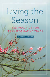 Title: Living the Season: Zen Practice for Transformative Times, Author: Ji Hyang Padma