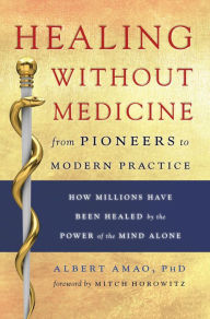 Title: Healing Without Medicine: From Pioneers to Modern Practice, Author: Albert Amao PhD