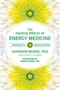 Title: The Healing Effects of Energy Medicine: Memoirs of a Medical Intuitive, Author: Shannon McRae PhD