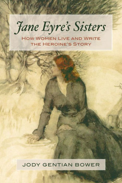 Jane Eyre's Sisters: How Women Live and Write the Heroine's Story