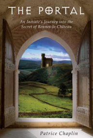 Title: The Portal: An Initiate's Journey into the Secret of Rennes-le-Château, Author: Patrice Chaplin