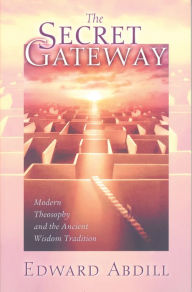 Title: The Secret Gateway: Modern Theosophy and the Ancient Wisdom Tradition, Author: Edward Abdill