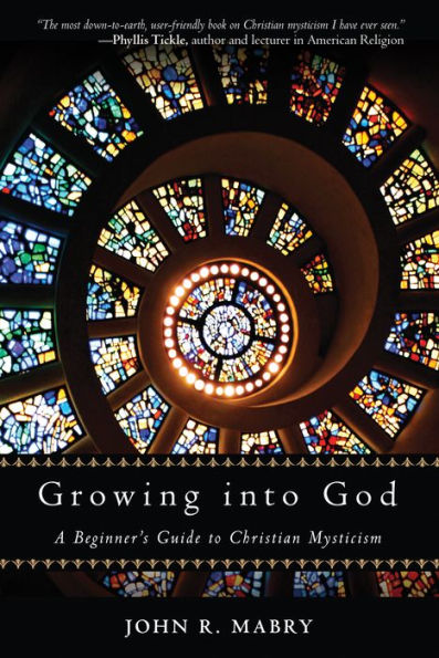 Growing into God: A Beginner's Guide to Christian Mysticism