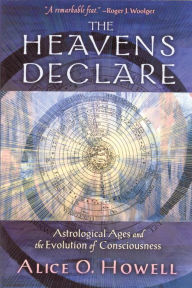 Title: The Heavens Declare: Astrological Ages and the Evolution of Consciousness, Author: Alice O. Howell