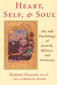 Title: Heart, Self, & Soul: The Sufi Psychology of Growth, Balance, and Harmony, Author: Robert Frager PhD