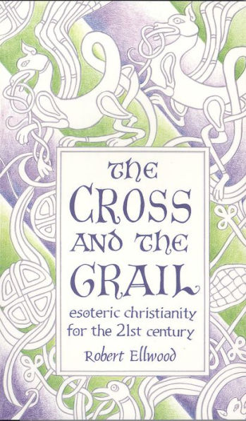 The Cross and the Grail: Esoteric Christianity for the 21st Century