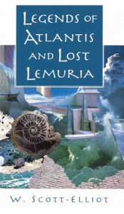 Title: Legends of Atlantis and Lost Lemuria, Author: W. Scott-Elliot