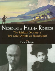 Title: Nicholas and Helena Roerich: The Spiritual Journey of Two Great Artists and Peacemakers, Author: Ruth A. Drayer