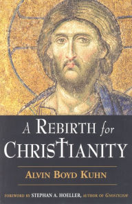 Title: A Rebirth for Christianity, Author: Alvin Boyd Kuhn