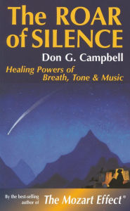 Title: The Roar of Silence: Healing Powers of Breath, Tone and Music, Author: Don Campbell