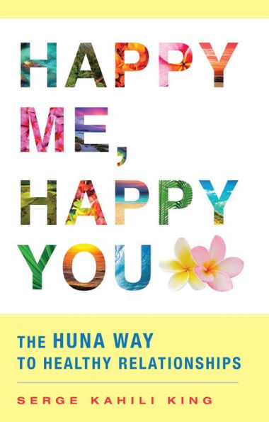 Happy Me, Happy You: The Huna Way to Healthy Relationships