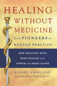 Title: Healing Without Medicine: From Pioneers to Modern Practice, Author: Albert Amao PhD