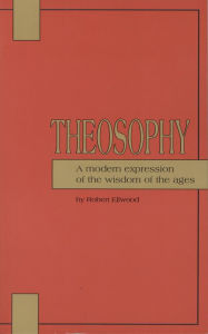 Title: Theosophy: A Modern Expression of the Wisdom of the Ages, Author: Robert Ellwood