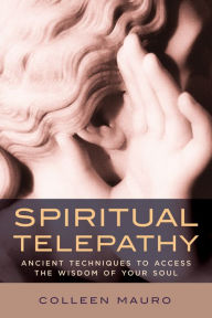 Title: Spiritual Telepathy: Ancient Techniques to Access the Wisdom of Your Soul, Author: Colleen Mauro