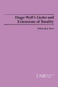 Title: Hugo Wolf's Lieder and Extensions of Tonality, Author: Deborah J Stein