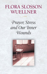 Title: Prayer, Stress and Our Inner Wounds, Author: Flora Slosson Wuellner
